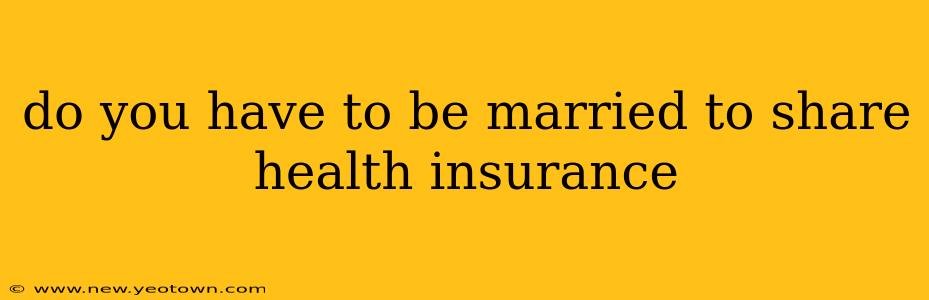 do you have to be married to share health insurance