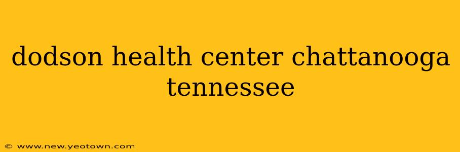 dodson health center chattanooga tennessee