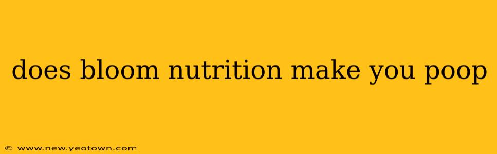 does bloom nutrition make you poop