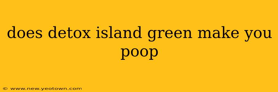 does detox island green make you poop