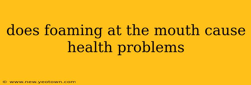 does foaming at the mouth cause health problems