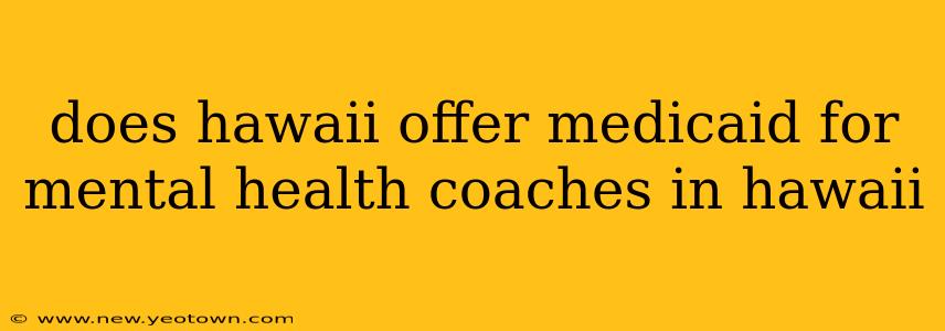 does hawaii offer medicaid for mental health coaches in hawaii