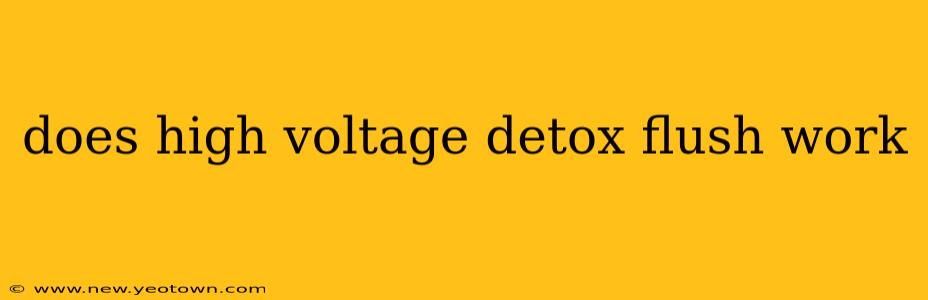 does high voltage detox flush work