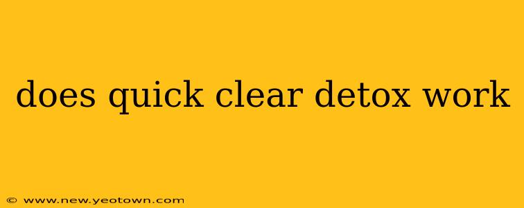 does quick clear detox work