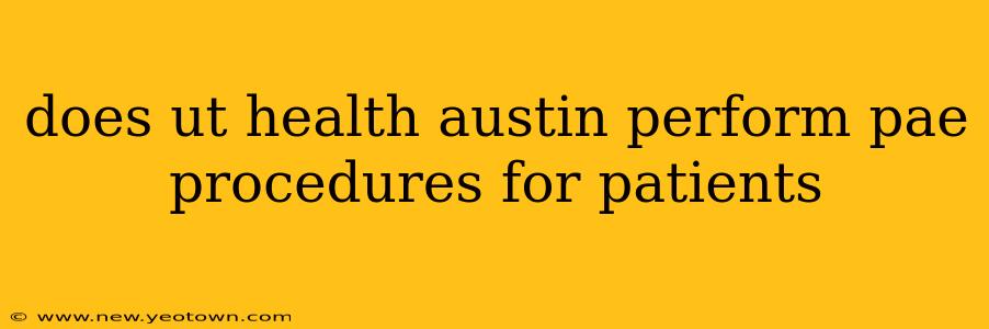 does ut health austin perform pae procedures for patients