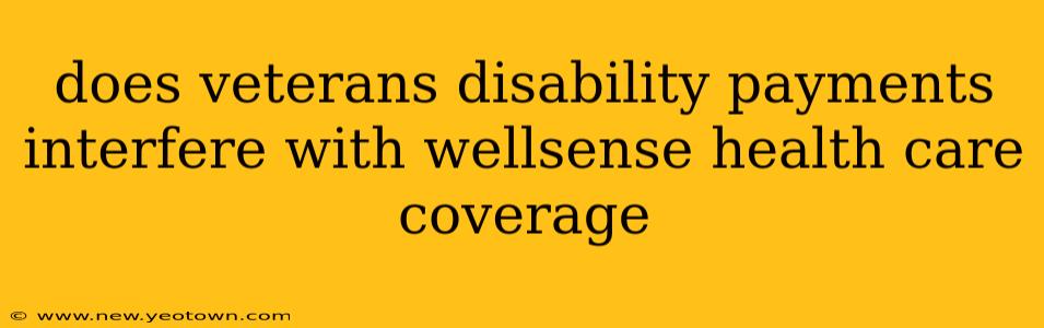 does veterans disability payments interfere with wellsense health care coverage