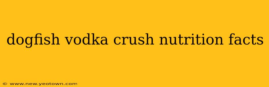 dogfish vodka crush nutrition facts