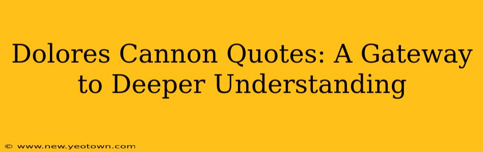 Dolores Cannon Quotes: A Gateway to Deeper Understanding