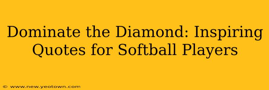 Dominate the Diamond: Inspiring Quotes for Softball Players