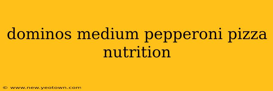 dominos medium pepperoni pizza nutrition