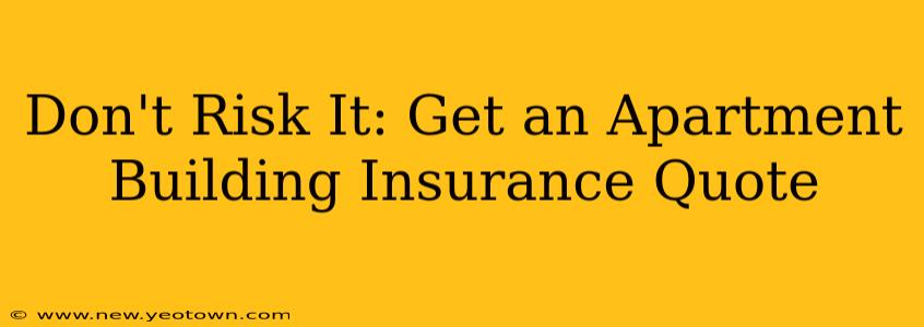 Don't Risk It: Get an Apartment Building Insurance Quote