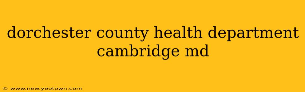 dorchester county health department cambridge md
