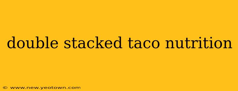 double stacked taco nutrition