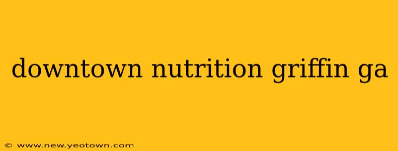 downtown nutrition griffin ga