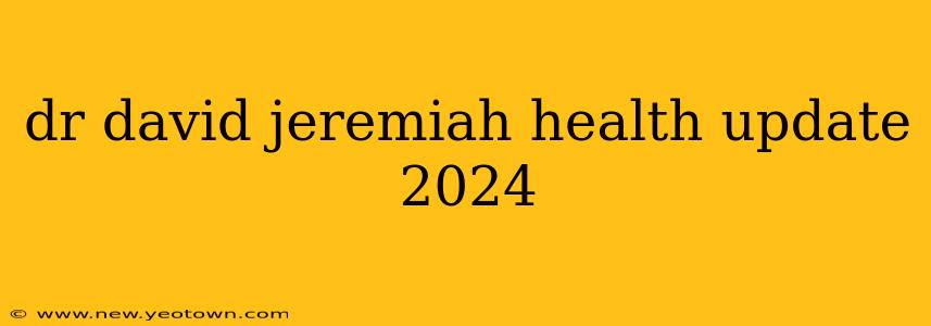dr david jeremiah health update 2024
