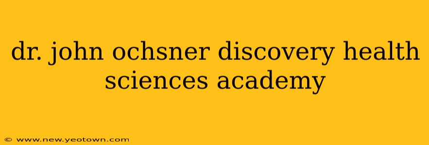 dr. john ochsner discovery health sciences academy