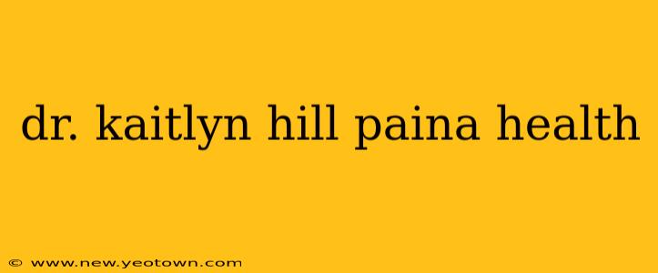 dr. kaitlyn hill paina health