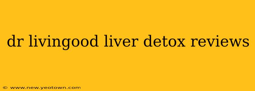 dr livingood liver detox reviews