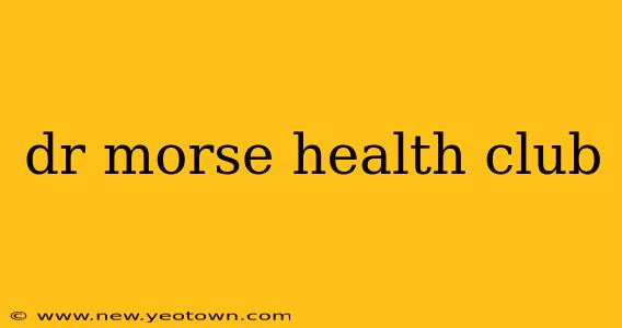 dr morse health club