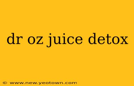 dr oz juice detox