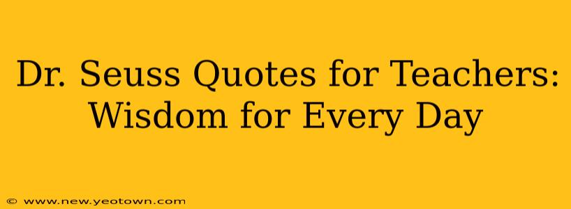 Dr. Seuss Quotes for Teachers: Wisdom for Every Day