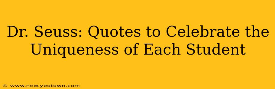 Dr. Seuss: Quotes to Celebrate the Uniqueness of Each Student