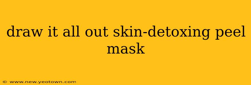 draw it all out skin-detoxing peel mask