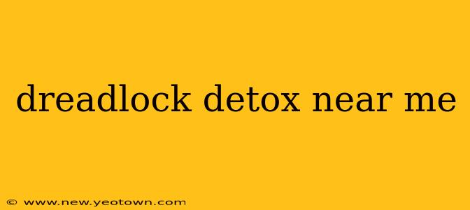 dreadlock detox near me
