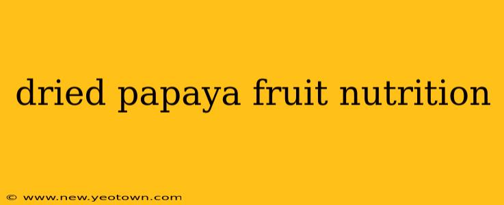 dried papaya fruit nutrition