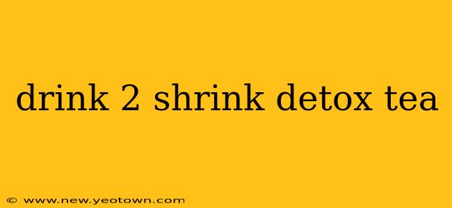 drink 2 shrink detox tea