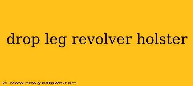 drop leg revolver holster