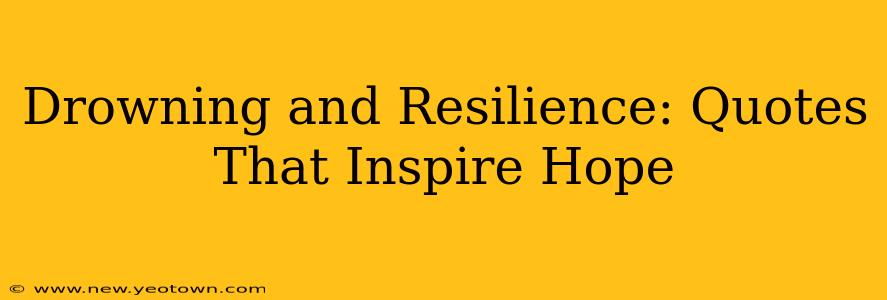 Drowning and Resilience: Quotes That Inspire Hope