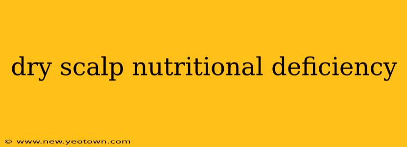 dry scalp nutritional deficiency