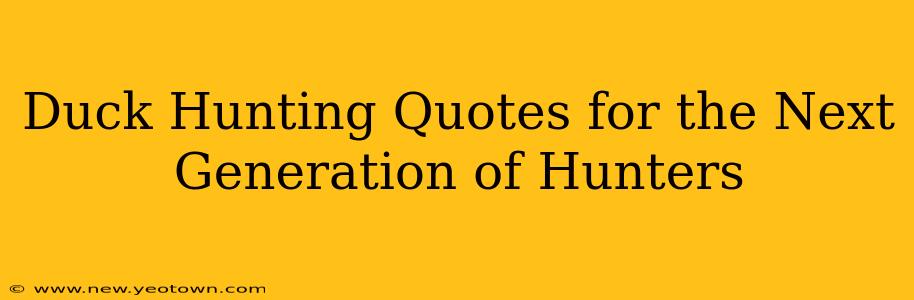 Duck Hunting Quotes for the Next Generation of Hunters