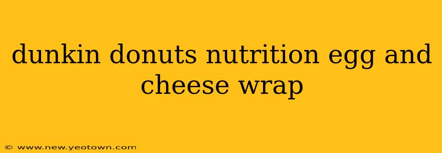 dunkin donuts nutrition egg and cheese wrap