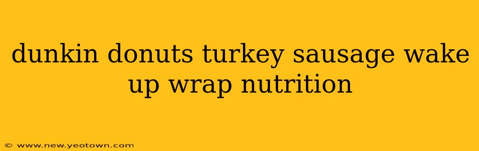 dunkin donuts turkey sausage wake up wrap nutrition