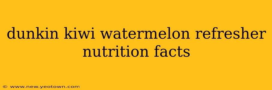 dunkin kiwi watermelon refresher nutrition facts
