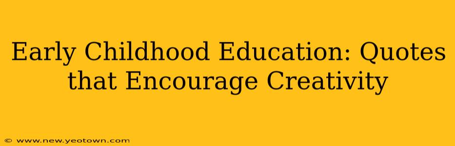 Early Childhood Education: Quotes that Encourage Creativity