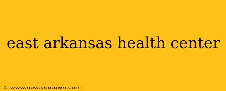 east arkansas health center