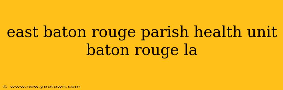 east baton rouge parish health unit baton rouge la