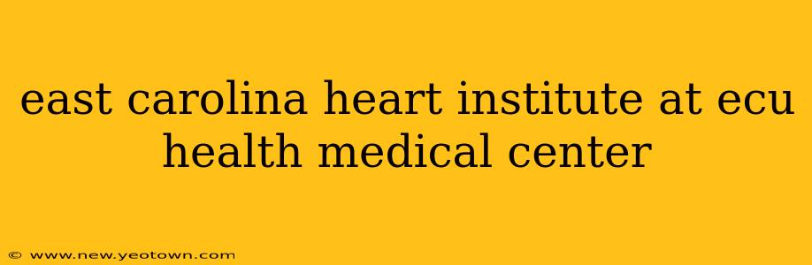 east carolina heart institute at ecu health medical center