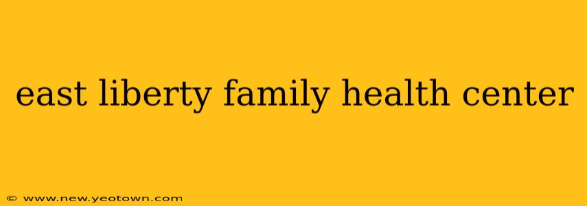 east liberty family health center