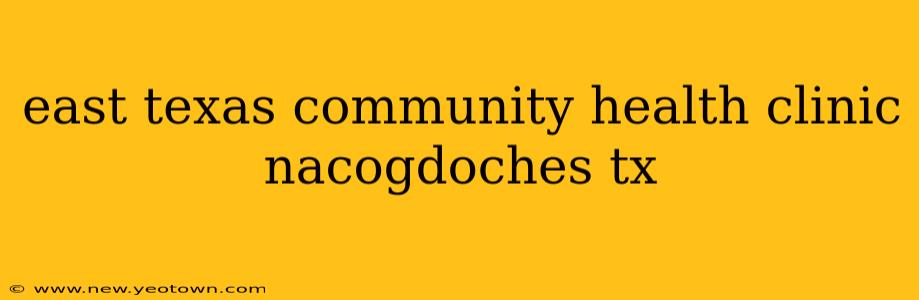 east texas community health clinic nacogdoches tx