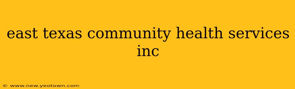 east texas community health services inc