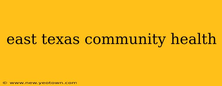 east texas community health