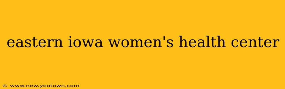 eastern iowa women's health center