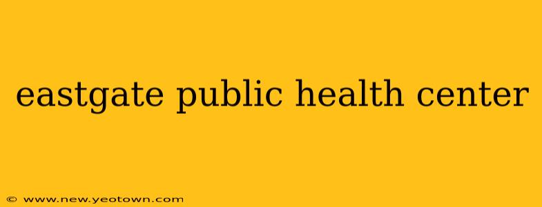 eastgate public health center