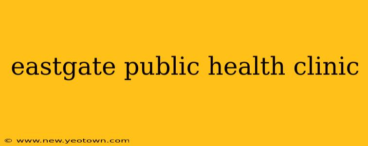 eastgate public health clinic