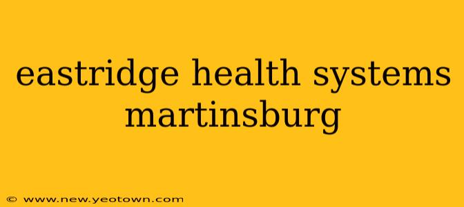 eastridge health systems martinsburg