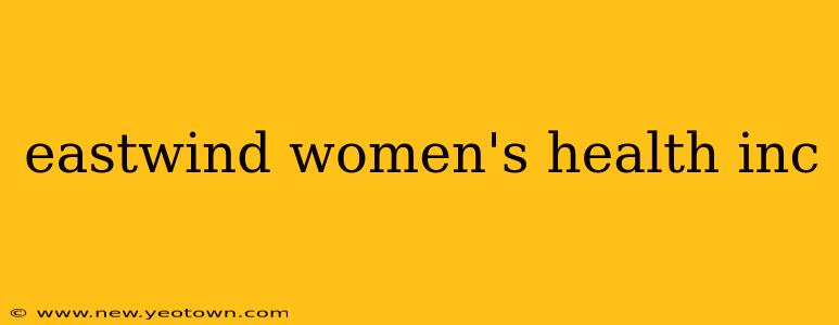 eastwind women's health inc